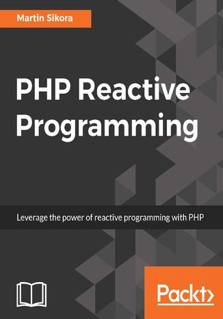 PHP Reactive Programming. Build fault tolerant and high performing application in PHP based on the reactive architecture Martin Sikora - okladka książki
