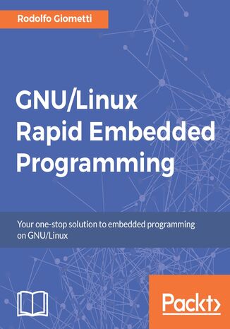 GNU/Linux Rapid Embedded Programming. Your one-stop solution to embedded programming on GNU/Linux Rodolfo Giometti - okladka książki