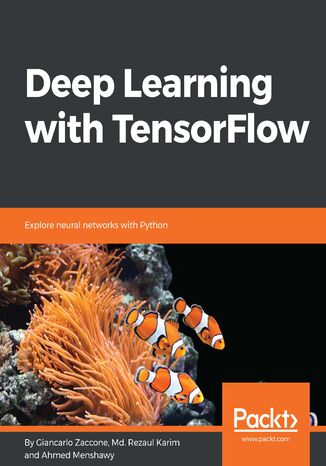 Deep Learning with TensorFlow. Explore neural networks with Python Giancarlo Zaccone, Md. Rezaul Karim, Ahmed Menshawy - okladka książki