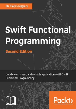 Swift Functional Programming. Ease the creation, testing, and maintenance of Swift codes - Second Edition Dr. Fatih Nayebi - okladka książki