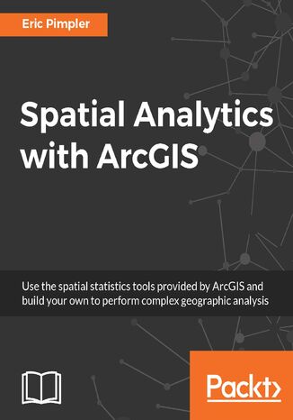 Spatial Analytics with ArcGIS. Build powerful insights with spatial analytics Eric Pimpler - okladka książki