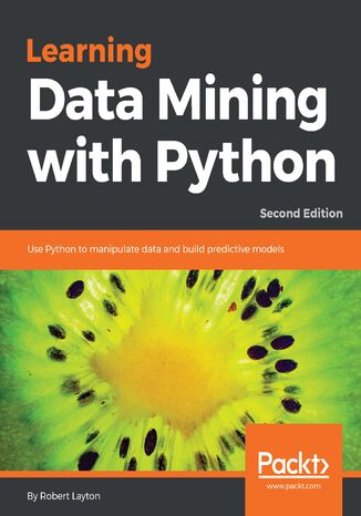 Learning Data Mining with Python. Use Python to manipulate data and build predictive models - Second Edition Robert Layton - okladka książki