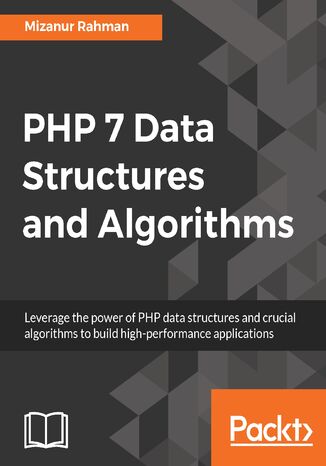 PHP 7 Data Structures and Algorithms. Implement linked lists, stacks, and queues using PHP Mizanur Rahman - okladka książki
