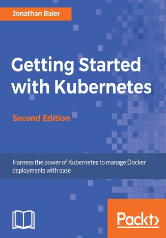 Getting Started with Kubernetes. Orchestrate and manage large-scale Docker deployments - Second Edition Jonathan Baier - okladka książki