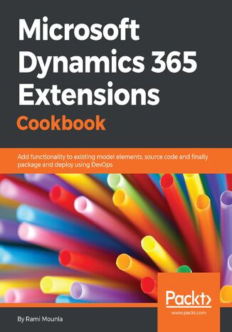 Microsoft Dynamics 365 Extensions Cookbook. Add functionality to existing model elements, source code and finally package and deploy using DevOps Rami Mounla - okladka książki