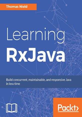 Learning RxJava. Reactive, Concurrent, and responsive applications Thomas Nield - okladka książki
