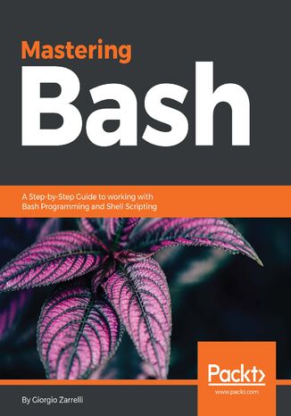 Mastering Bash. A Step-by-Step Guide to working with Bash Programming and Shell Scripting Giorgio Zarrelli - okladka książki