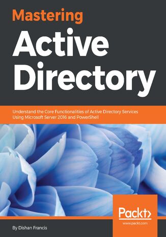 Mastering Active Directory. Understand the Core Functionalities of Active Directory Services Using Microsoft Server 2016 and PowerShell Dishan Francis - audiobook CD