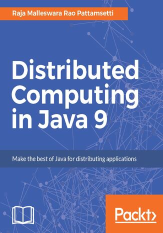 Distributed Computing in Java 9. Leverage the latest features of Java 9 for distributed computing Raja Malleswara Rao Malleswara Rao Pattamsetti - okladka książki
