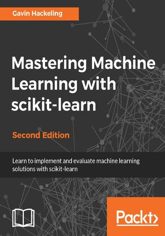 Mastering Machine Learning with scikit-learn. Apply effective learning algorithms to real-world problems using scikit-learn - Second Edition Gavin Hackeling - okladka książki
