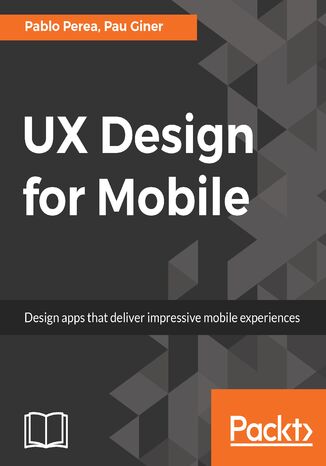 UX Design for Mobile. Design apps that deliver impressive mobile experiences Pablo Perea, Pau Giner - okladka książki