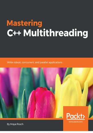 Mastering C++ Multithreading. Write robust, concurrent, and parallel applications Maya Posch - okladka książki