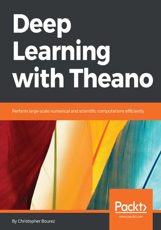 Deep Learning with Theano. Perform large-scale numerical and scientific computations efficiently Christopher Bourez - okladka książki