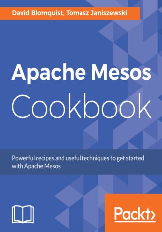 Apache Mesos Cookbook. Efficiently handle and manage tasks in a distributed environment David Blomquist, Tomasz Janiszewski - okladka książki