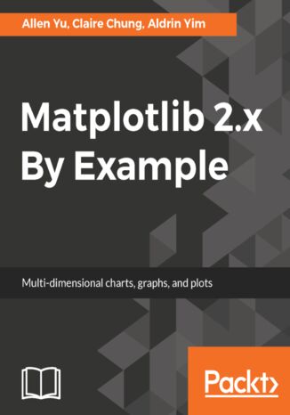 Matplotlib 2.x By Example. Multi-dimensional charts, graphs, and plots in Python Allen Yu, Claire Chung, Aldrin Yim - okladka książki