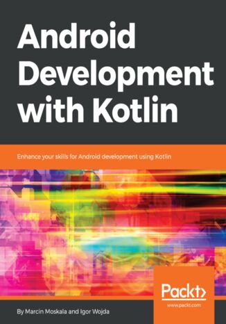 Android Development with Kotlin. Enhance your skills for Android development using Kotlin Igor Wojda, Marcin Moskala - okladka książki