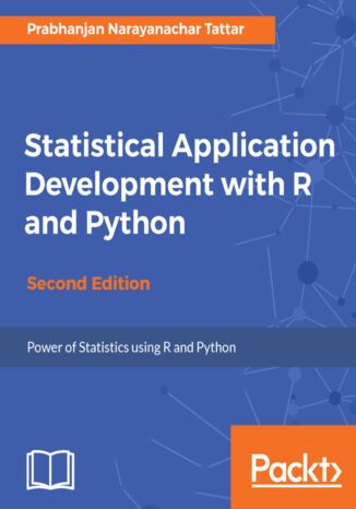 Statistical Application Development with R and Python. Develop applications using data processing, statistical models, and CART - Second Edition Prabhanjan Narayanachar Tattar - okladka książki