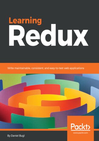 Learning Redux. Write maintainable, consistent, and easy-to-test web applications Daniel Bugl - okladka książki