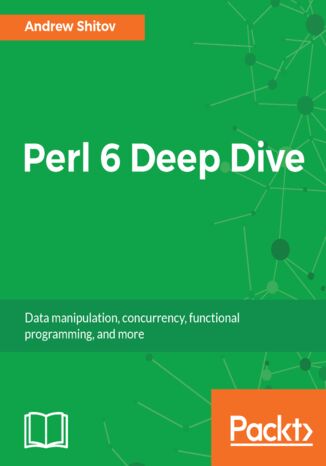 Perl 6 Deep Dive. Data manipulation, concurrency, functional programming, and more Andrew Shitov - okladka książki