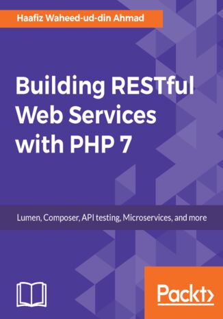 Building RESTful Web Services with PHP 7. Lumen, Composer, API testing, Microservices, and more Waheed ud din - okladka książki