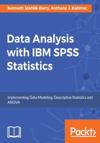 Data Analysis with IBM SPSS Statistics. Implementing data modeling, descriptive statistics and ANOVA Ken Stehlik-Barry, Anthony Babinec - okladka książki