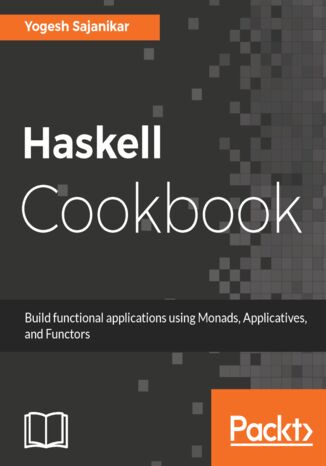 Haskell Cookbook. Build functional applications using Monads, Applicatives, and Functors Yogesh Sajanikar - okladka książki