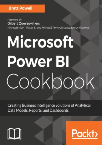 Microsoft Power BI Cookbook. Creating Business Intelligence Solutions of Analytical Data Models, Reports, and Dashboards Brett Powell, Gilbert Quevauvilliers - okladka książki