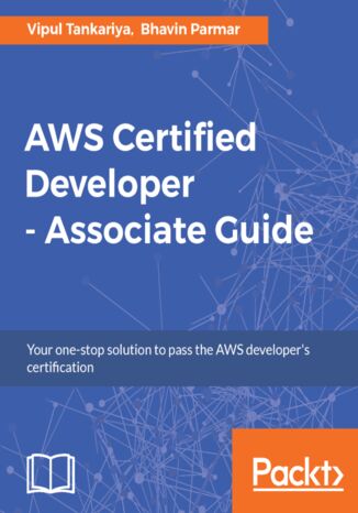 AWS Certified Developer - Associate Guide. Your one-stop solution to passing the AWS developer's certification Vipul Tankariya, Bhavin Parmar - okladka książki