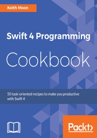 Swift 4 Programming Cookbook. 50 task-oriented recipes to maximise Swift 4 productivity Keith Moon - okladka książki