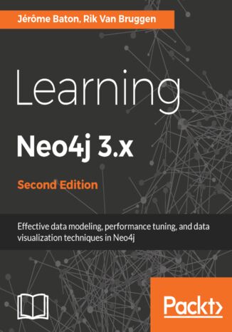 Learning Neo4j 3.x. Effective data modeling, performance tuning and data visualization techniques in Neo4j - Second Edition Jerome Baton - okladka książki