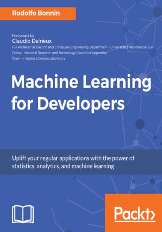 Machine Learning for Developers.  Uplift your regular applications with the power of statistics, analytics, and machine learning Rodolfo Bonnin - okladka książki