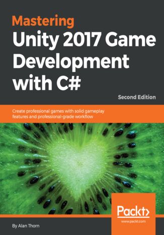 Mastering Unity 2017 Game Development with C#. Create professional games with solid gameplay features and professional-grade workflow - Second Edition Alan Thorn - okladka książki