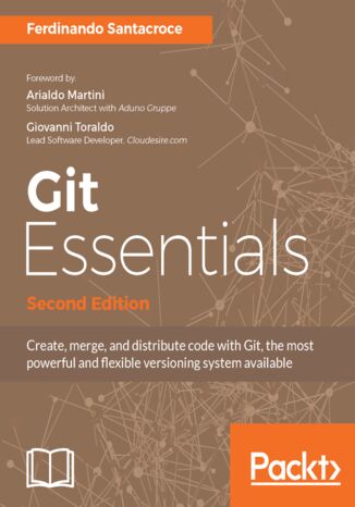 Git Essentials. Create, merge, and distribute code with Git, the most powerful and flexible versioning system available - Second Edition Ferdinando Santacroce - okladka książki