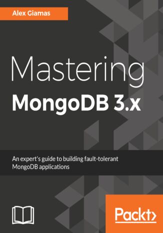 Mastering MongoDB 3.x. An expert's guide to building fault-tolerant MongoDB applications Alex Giamas - okladka książki