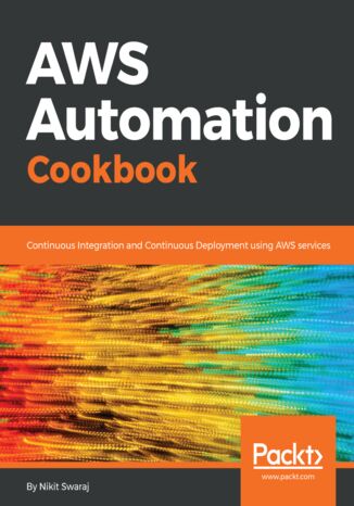 AWS Automation Cookbook. Continuous Integration and Continuous Deployment using AWS services Nikit Swaraj - okladka książki