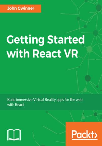 Getting Started with React VR. Build immersive Virtual Reality apps for the web with React John Gwinner - okladka książki