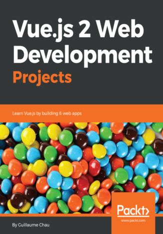 Vue.js 2 Web Development Projects. Learn Vue.js by building 6 web apps CHAU GUILLAUME - okladka książki