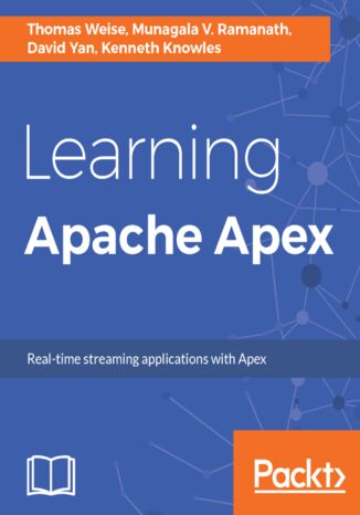 Learning Apache Apex. Real-time streaming applications with Apex Thomas Weise, Munagala V. Ramanath, David Yan, Kenneth Knowles - okladka książki