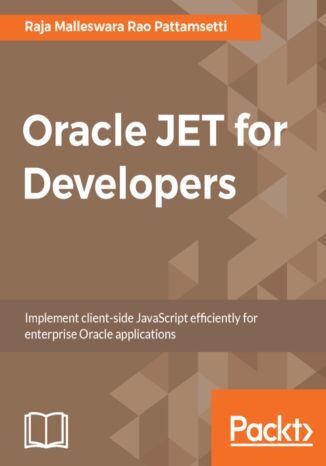 Oracle JET for Developers. Implement client-side JavaScript efficiently for enterprise Oracle applications Raja Malleswara Rao Malleswara Rao Pattamsetti - okladka książki