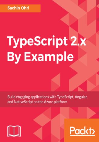 TypeScript 2.x By Example. Build engaging applications with TypeScript, Angular, and NativeScript on the Azure platform Sachin Ohri - okladka książki