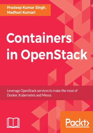 Containers in OpenStack. Leverage OpenStack services to make the most of Docker, Kubernetes and Mesos Madhuri Kumari, Pradeep Kumar Singh - okladka książki