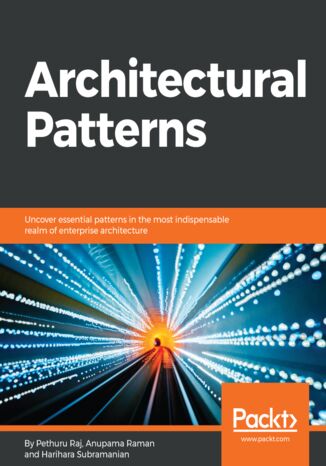 Architectural Patterns. Uncover essential patterns in the most indispensable realm of enterprise architecture Anupama Murali, Harihara Subramanian J, Pethuru Raj Chelliah - okladka książki
