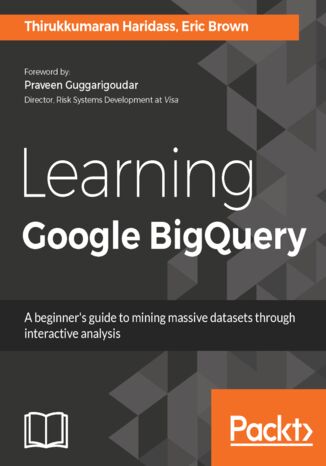 Learning Google BigQuery. A beginner's guide to mining massive datasets through interactive analysis Thirukkumaran Haridass, Eric Brown - okladka książki