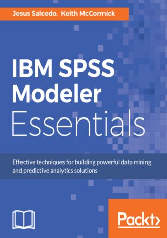 IBM SPSS Modeler Essentials. Effective techniques for building powerful data mining and predictive analytics solutions Jesus Salcedo, Keith McCormick - okladka książki
