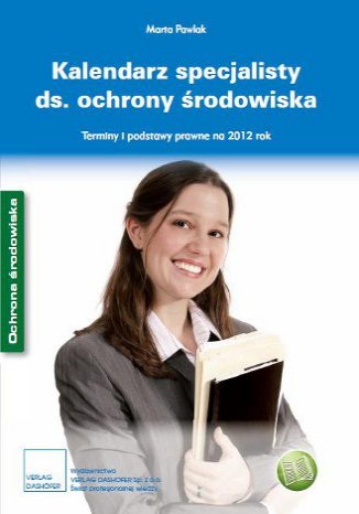 Kalendarz specjalisty ds. ochrony środowiska. Wykaz terminów prawniczych w 2012 roku Marta Pawlak - okladka książki