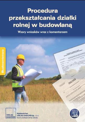 Procedura przekształcania działki rolnej w budowlaną. Wzory wniosków wraz z komentarzem zespół autorów - okladka książki