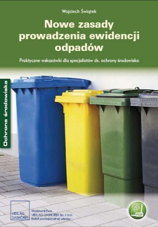 Nowe zasady prowadzenia ewidencji odpadów Praktyczne wskazówki dla specjalistów ds. ochrony środowiska Wojciech Świątek - okladka książki