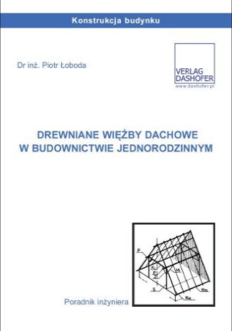 Drewniane więźby dachowe w budownictwie jednorodzinnym. Poradnik inżyniera dr inż. Piotr Łoboda - okladka książki