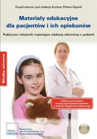 Materiały edukacyjne dla pacjentów i ich opiekunów Praktyczne wskazówki wspierające edukację zdrowotną w pediatrii zespół autorów pod redakcją Krystyny Piskorz-Ogórek - okladka książki