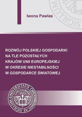 Rozwój polskiej gospodarki na tle pozostałych krajów Unii Europejskiej w okresie niestabilności w gospodarce światowej Iwona Pawlas - okladka książki